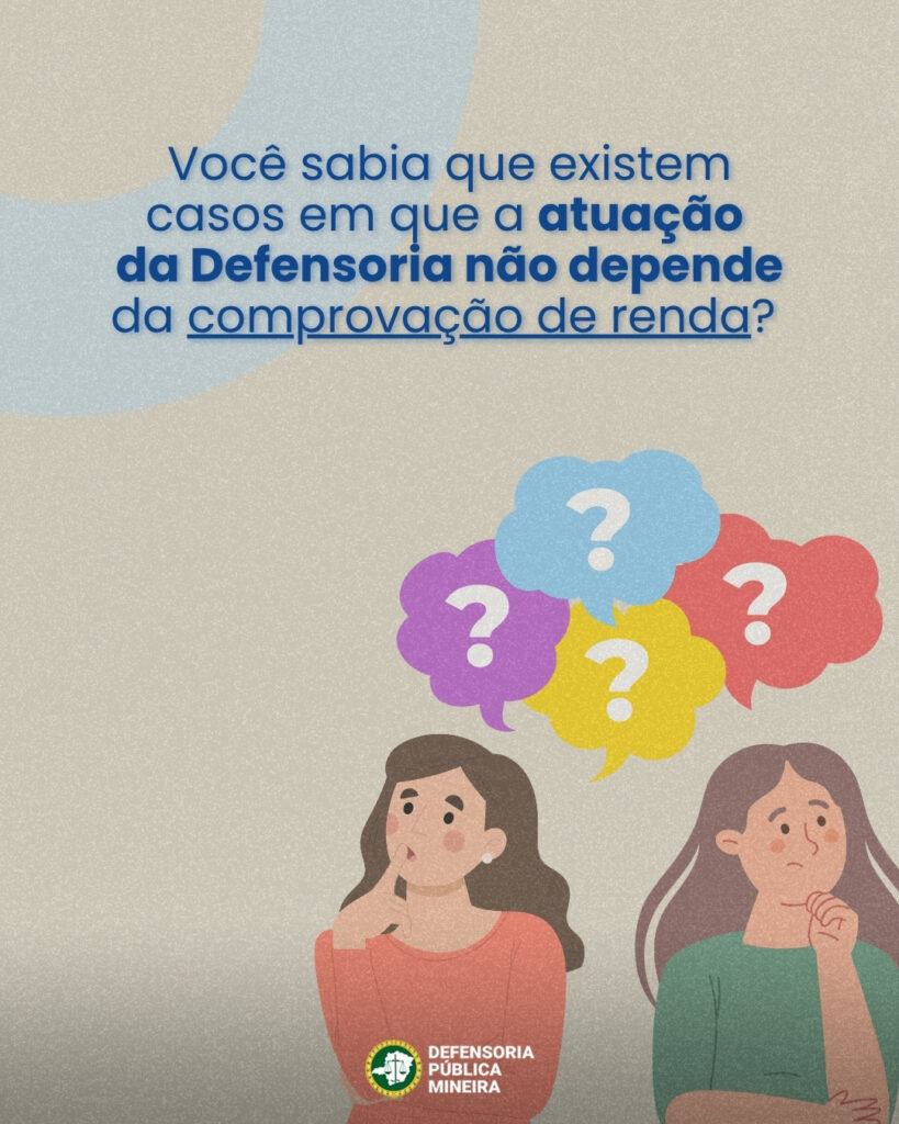 Você sabia que existem casos em que a atuação
da Defensoria não depende
da comprovação de renda?