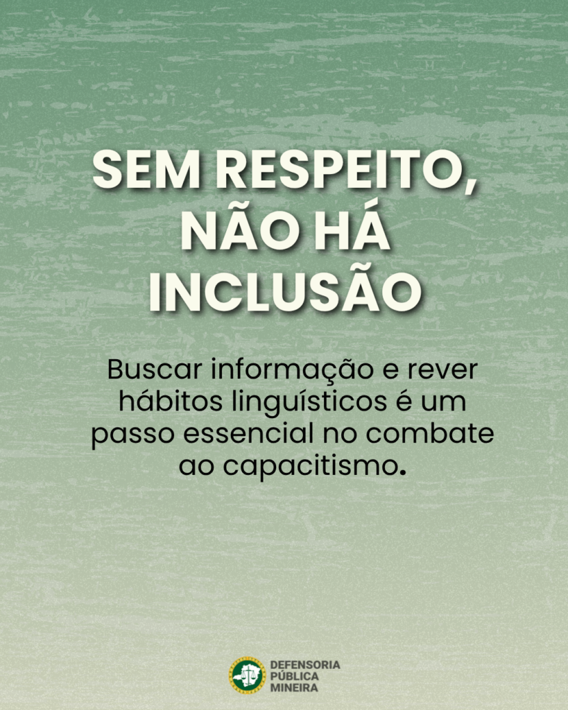SEM RESPEITO, NÃO HÁ INCLUSÃO Buscar informação e rever hábitos linguísticos é um passo essencial no combate ao capacitismo.