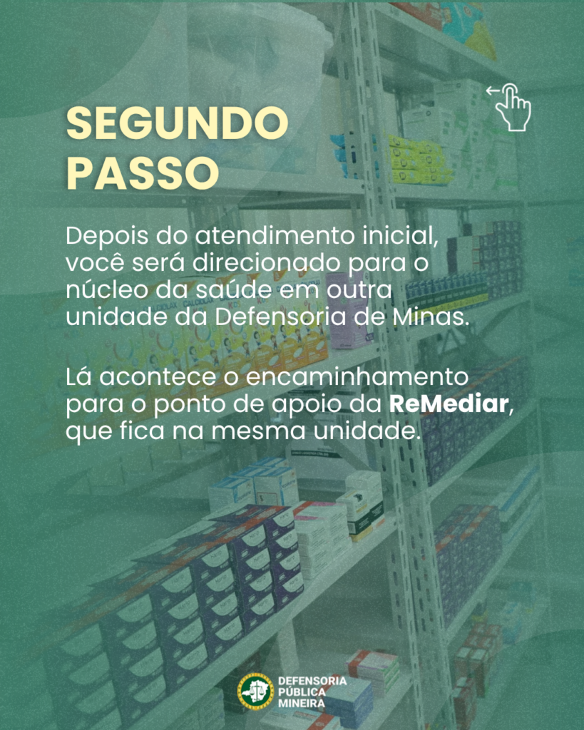SEGUNDO PASSO Depois do atendimento inicial, você será direcionado para o núcleo da saúde em outra unidade da Defensoria de Minas. Lá acontece o encaminhamento para o ponto de apoio da ReMediar, que fica na mesma unidade.