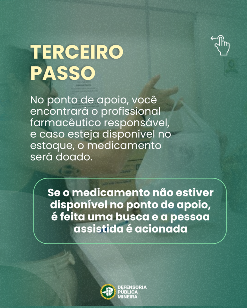 TERCEIRO PASSO No ponto de apoio, você encontrará o profissional farmacêutico responsável, e caso esteja disponível no estoque, o medicamento será doado. Se o medicamento não estiver disponível no ponto de apoio, é feita uma busca e a pessoa assistida é acionada