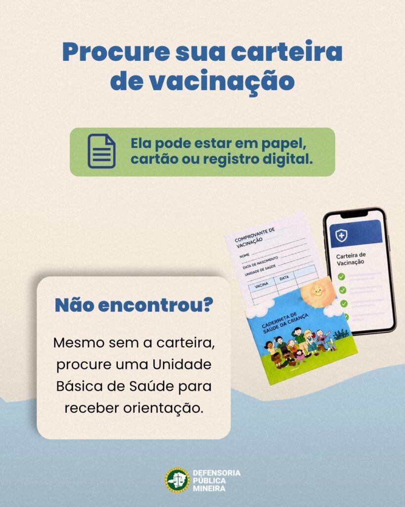 Procure sua carteira de vacinação Ela pode estar em papel, cartão ou registro digital. Não encontrou? Mesmo sem a carteira, SAUDE DA CRIANÇA procure uma Unidade Básica de Saúde para receber orientação.