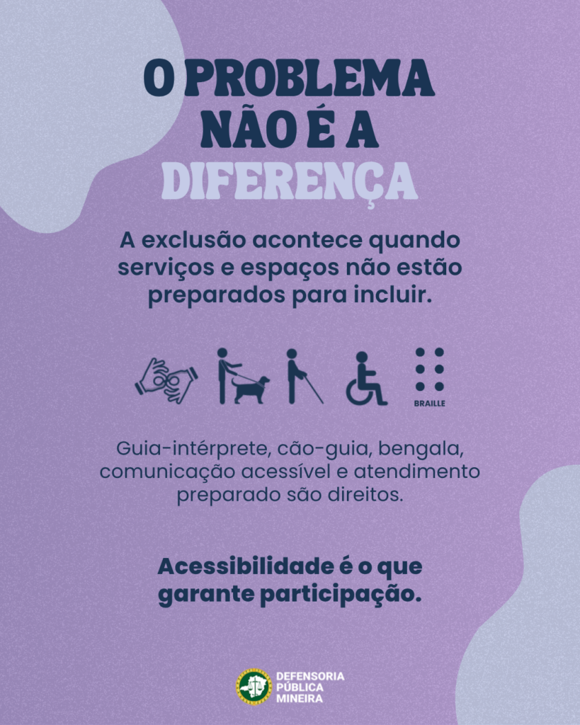 O PROBLEMA
NÃO É A
DIFERENÇA
A exclusão acontece quando
serviços e espaços não estão
preparados para incluir.

Guia-intérprete, cão-guia, bengala,
comunicação acessível e atendimento
preparado são direitos.

Acessibilidade é o que
garante participação.