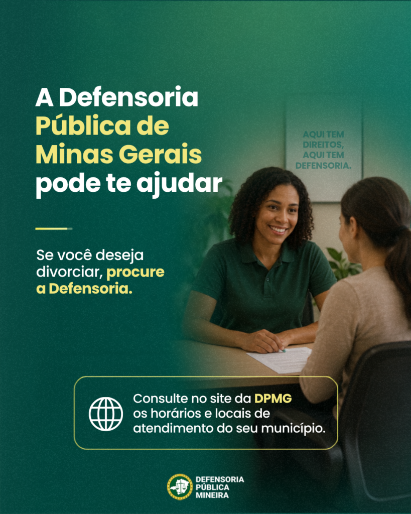 A Defensoria
Pública de
Minas Gerais
pode te ajudar

Se você deseja divorciar, procure 
a Defensoria.

Consulte no site da DPMG
os horários e locais de
atendimento do seu município.