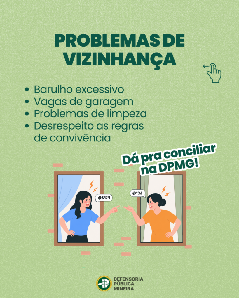 PROBLEMAS DE
VIZINHANÇA
· Barulho excessivo
· Vagas de garagem
· Problemas de limpeza
· Desrespeito as regras
de convivência

Dá pra conciliar
na DPMG!
