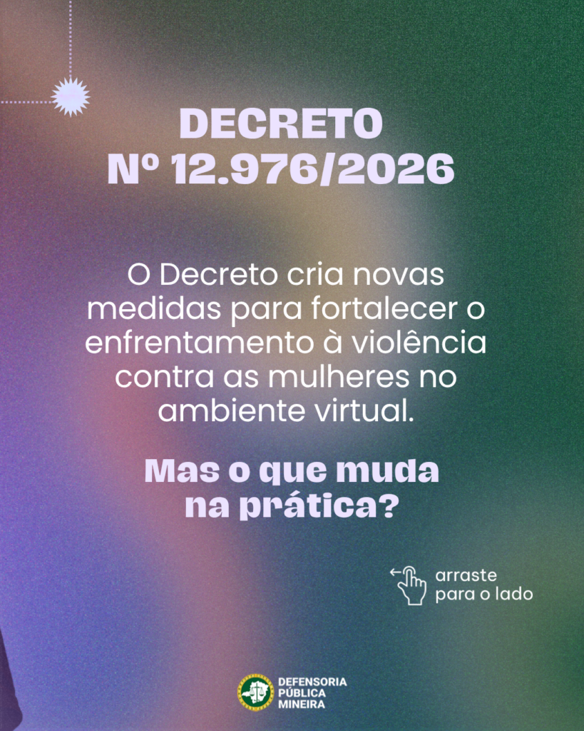 DECRETO
N° 12.976/2026

O Decreto cria novas
medidas para fortalecer o
enfrentamento à violência
contra as mulheres no
ambiente virtual.
Mas o que muda
na prática?

arraste para o lado