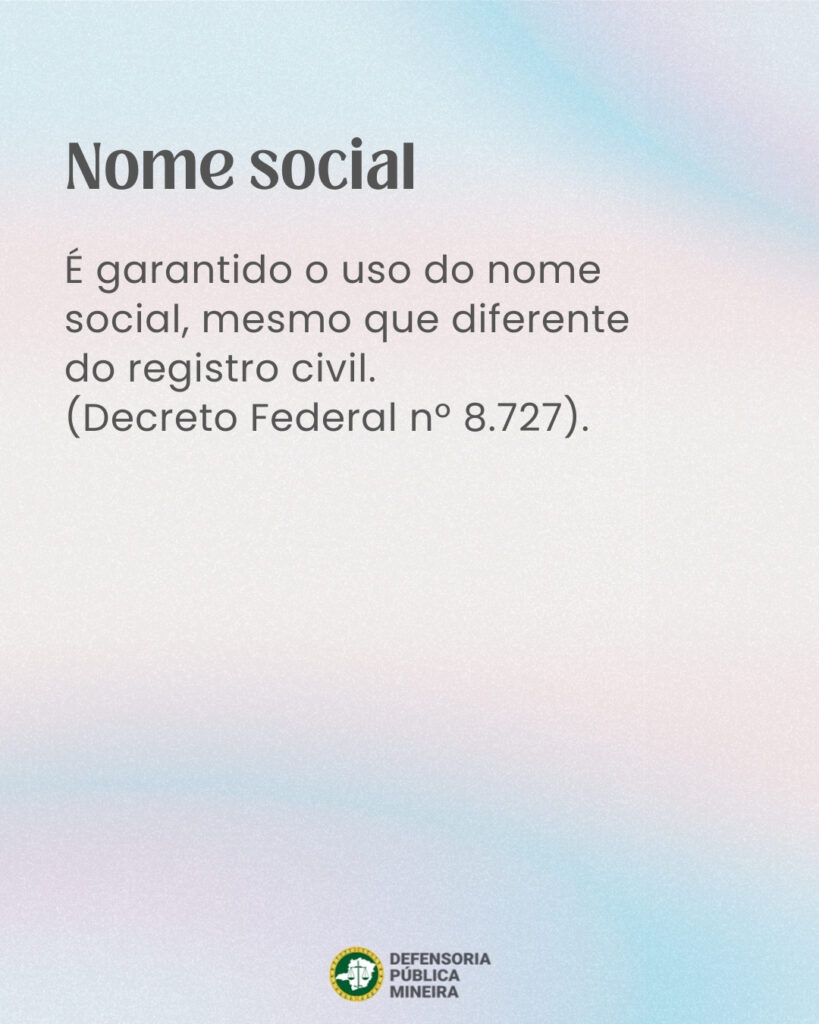 Nome social É garantido o uso do nome social, mesmo que diferente do registro civil. (Decreto Federal n° 8.727).