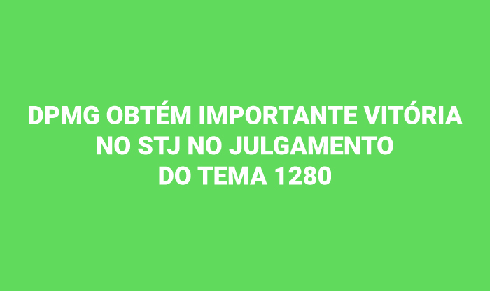 DPMG obtém importante vitória no STJ no julgamento do Tema 1280